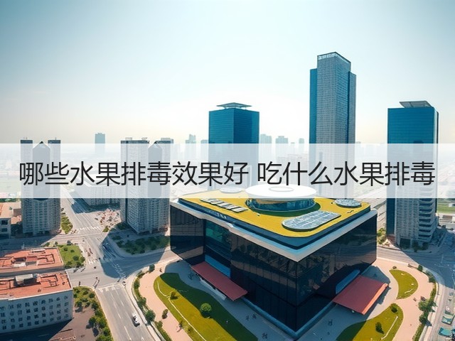 哪些水果排毒效果好 吃什么水果排毒(图3) 哪些水果排毒效果好 吃什么水果排毒(图3)