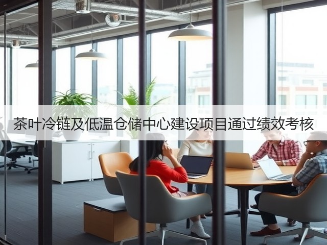 茶叶冷链及低温仓储中心建设项目通过绩效考核(图2) 茶叶冷链及低温仓储中心建设项目通过绩效考核(图2)