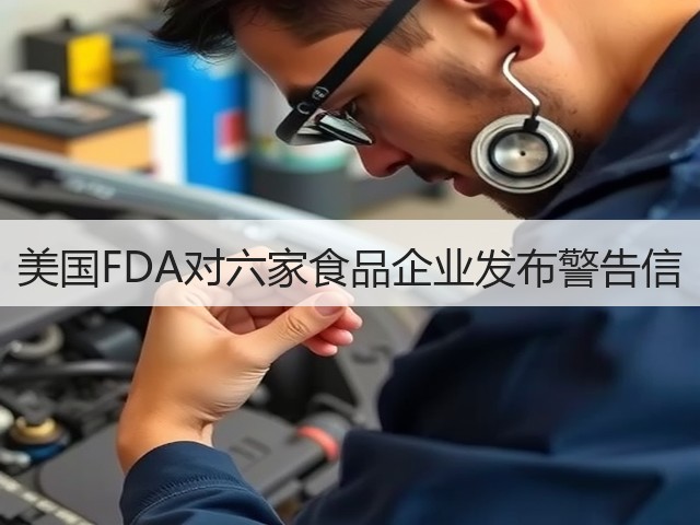 美国FDA对六家食品企业发布警告信(图1)