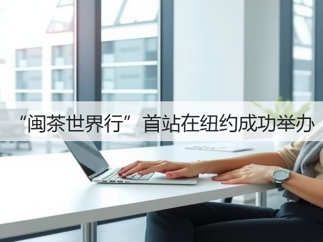 “闽茶世界行”首站在纽约成功举办(图3)