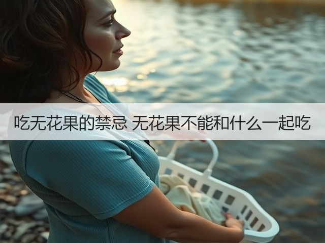 吃无花果的禁忌 无花果不能和什么一起吃(图3) 吃无花果的禁忌 无花果不能和什么一起吃(图3)