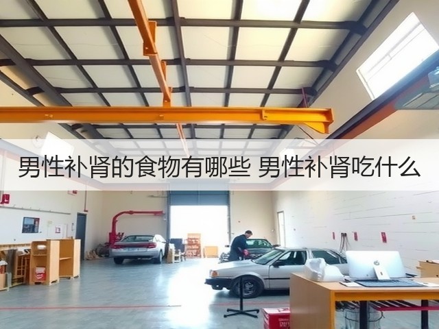 男性补肾的食物有哪些 男性补肾吃什么(图2) 男性补肾的食物有哪些 男性补肾吃什么(图2)