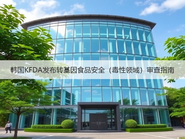 韩国KFDA发布转基因食品安全（毒性领域）审查指南(图1)