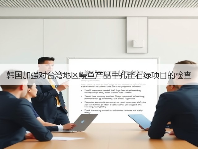 韩国加强对台湾地区鳗鱼产品中孔雀石绿项目的检查(图2)