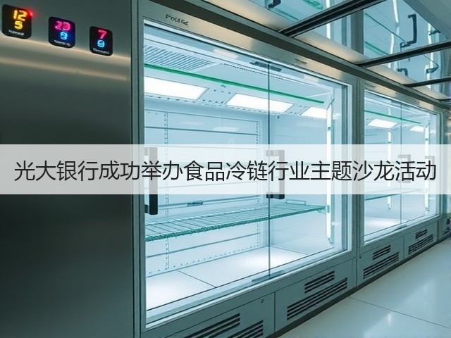 光大银行成功举办食品冷链行业主题沙龙活动(图1) 光大银行成功举办食品冷链行业主题沙龙活动(图1)