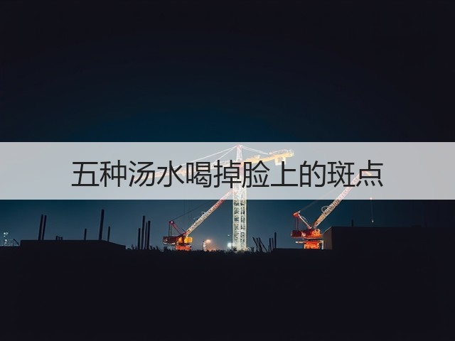 五种汤水喝掉脸上的斑点(图2) 五种汤水喝掉脸上的斑点(图2)