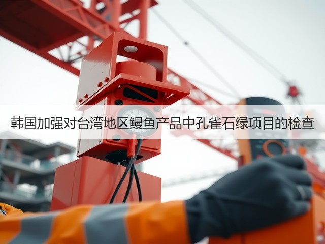 韩国加强对台湾地区鳗鱼产品中孔雀石绿项目的检查(图1)