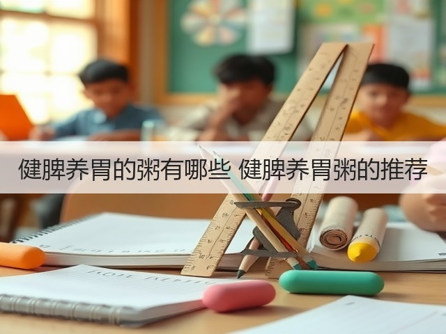 健脾养胃的粥有哪些 健脾养胃粥的推荐(图1) 健脾养胃的粥有哪些 健脾养胃粥的推荐(图1)