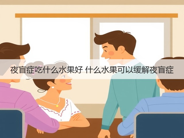 夜盲症吃什么水果好 什么水果可以缓解夜盲症(图1) 夜盲症吃什么水果好 什么水果可以缓解夜盲症(图1)