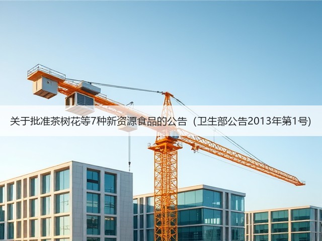 关于批准茶树花等7种新资源食品的公告（卫生部公告2013年第1号)(图1)