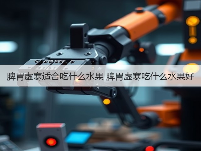 脾胃虚寒适合吃什么水果 脾胃虚寒吃什么水果好(图1) 脾胃虚寒适合吃什么水果 脾胃虚寒吃什么水果好(图1)
