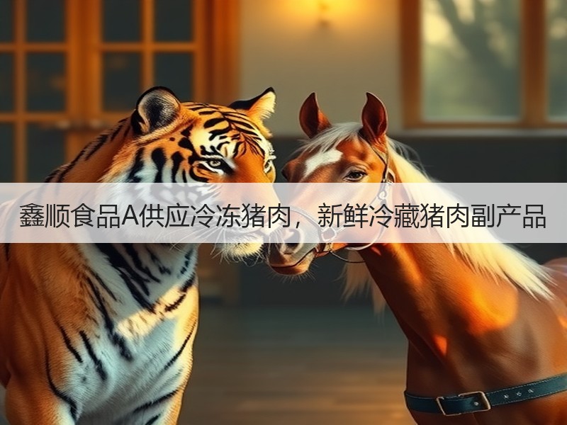 鑫顺食品A供应冷冻猪肉，新鲜冷藏猪肉副产品