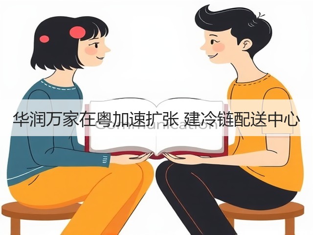 华润万家在粤加速扩张 建冷链配送中心(图1) 华润万家在粤加速扩张 建冷链配送中心(图1)