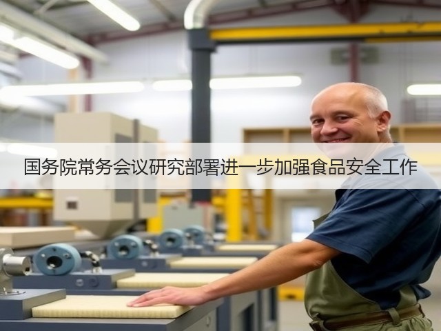国务院常务会议研究部署进一步加强食品安全工作(图1) 国务院常务会议研究部署进一步加强食品安全工作(图1)