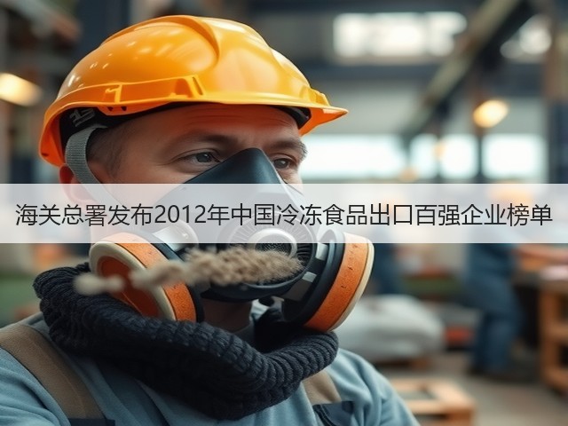 海关总署发布2012年中国冷冻食品出口百强企业榜单(图2)