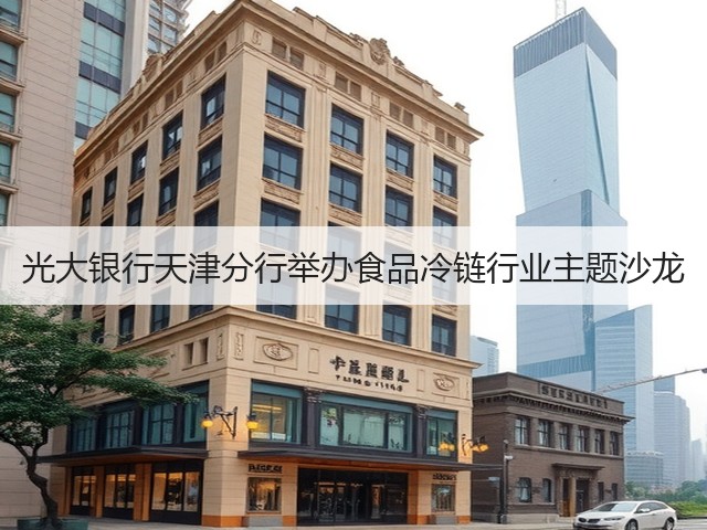 光大银行天津分行举办食品冷链行业主题沙龙(图1) 光大银行天津分行举办食品冷链行业主题沙龙(图1)