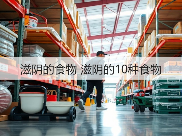滋阴的食物 滋阴的10种食物(图2) 滋阴的食物 滋阴的10种食物(图2)